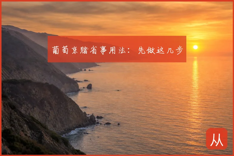 葡萄京赌省事用法：先做这几步
