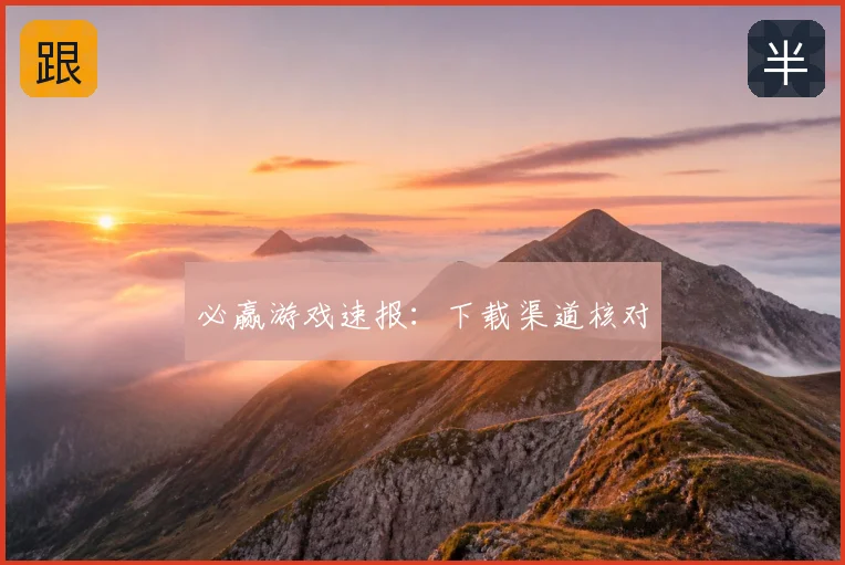 必赢游戏速报：下载渠道核对