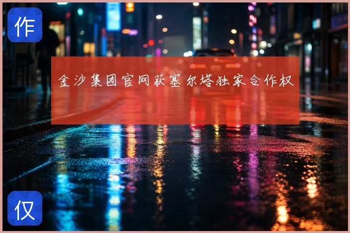 金沙集团官网获塞尔塔独家合作权